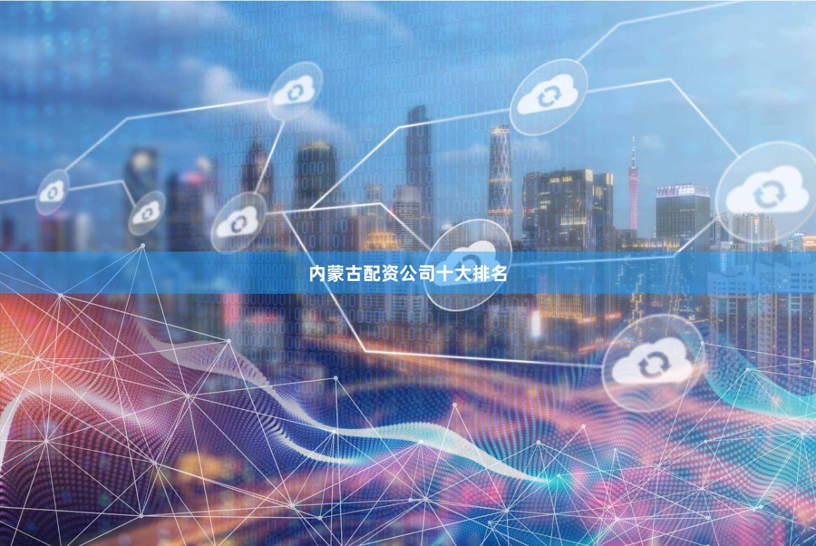 内蒙古配资公司十大排名